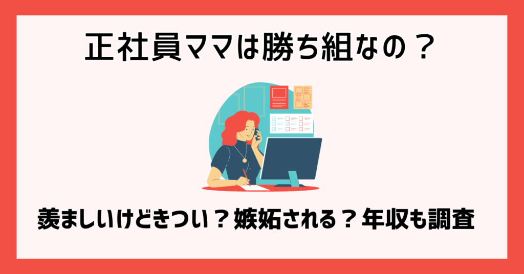 正社員ママは勝ち組なの？羨ましいけどきつい？嫉妬される？年収も調査